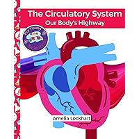The Circulatory System: Our Body's Highway (The Human Body Systems for Young Scientist) The Circulatory System: Our Body's Highway (The Human Body Systems for Young Scientist) Paperback Kindle