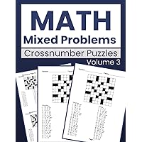 Math Mixed Problems Crossnumber Puzzles Volume 3: Expand Your Math Skills with 100 New Crossnumber Puzzles and Answer Key
