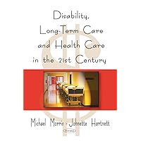 Disability, Long-Term Care, and Health Care in the 21st Century Disability, Long-Term Care, and Health Care in the 21st Century Paperback