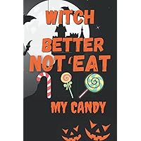 Witch better not eat my candy: Halloween notebook Gift for girls, women adults, teens, kids, teachers,boys,mom, mother,dad, father, daughter
