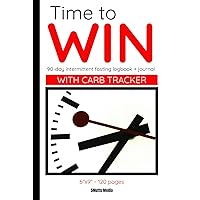 Time to Win: 90-Day Intermittent Fasting Logbook + Journal With Carb Tracker: Reach your good health and weight-loss goals! Track your time-restricted eating and carbohydrate intake. 6