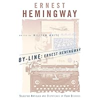 By-Line Ernest Hemingway: Selected Articles and Dispatches of Four Decades By-Line Ernest Hemingway: Selected Articles and Dispatches of Four Decades Paperback Kindle Audible Audiobook Hardcover Mass Market Paperback