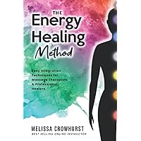 The Energy Healing Method: Easy Integration Techniques for Massage Therapists & Professional Healers The Energy Healing Method: Easy Integration Techniques for Massage Therapists & Professional Healers Paperback