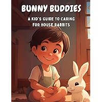 Bunny Buddies: A Kid's Guide to Caring for House Rabbits Bunny Buddies: A Kid's Guide to Caring for House Rabbits Paperback Kindle