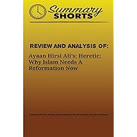 Review and Analysis On:: Ayaan Hirsi Ali’s - Heretic - Why Islam Needs A Reformation Now (Summary Shorts) Review and Analysis On:: Ayaan Hirsi Ali’s - Heretic - Why Islam Needs A Reformation Now (Summary Shorts) Paperback Kindle Audible Audiobook