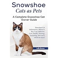 Snowshoe Cats as Pets: Snowshoe Cat Information, Where to Buy, Care, Behavior, Cost, Health, Training, Grooming, Diet and a whole lot more! A Complete Snowshoe Cat Owner Guide