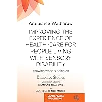 Improving the Experience of Health Care for People Living with Sensory Disability: Knowing What is Going On (Disability Studies) Improving the Experience of Health Care for People Living with Sensory Disability: Knowing What is Going On (Disability Studies) Kindle Paperback