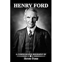 Henry Ford: A Comprehensive Biography of Henry Ford Henry Ford: A Comprehensive Biography of Henry Ford Paperback Kindle