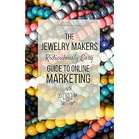 The Jewelry Maker's Ridiculously Easy Guide to Online Marketing The Jewelry Maker's Ridiculously Easy Guide to Online Marketing Kindle Paperback