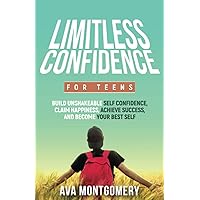 Limitless Confidence For Teens: Build Unshakeable Self Confidence, Claim Happiness, and Become Your Best Self