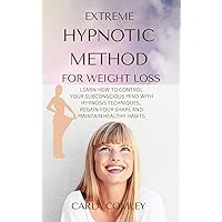 Extreme Hypnotic Method for Weight Loss: Learn How to Control Your Subconscious Mind with Hypnosis Techniques for Women, Regain Your Shape and Maintain Healthy Habits Extreme Hypnotic Method for Weight Loss: Learn How to Control Your Subconscious Mind with Hypnosis Techniques for Women, Regain Your Shape and Maintain Healthy Habits Hardcover Paperback