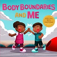 Body Boundaries and Me: Body Safety Story Book for Kids about Personal Space, Body Bubbles, Respect and Consent to Help Discuss and Learn Children's Safe Touching (Feeling Big Emotions Picture Books)