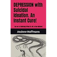 DEPRESSION with Suicidal Ideation. An Instant Cure!: Say no to Suffering! When its Ok to Use Opiates!