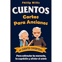 Cuentos Cortos Para Ancianos: 50 Cuentos Divertidos Para Estimular la Memoria, la Cognición Y Aliviar El Estrés (Manteniendo ágil el cerebro para ancianos) (Spanish Edition)