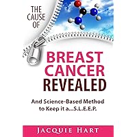 The Cause of Breast Cancer Revealed: And Science-Based Method to Keep it a...S.L.E.E.P. The Cause of Breast Cancer Revealed: And Science-Based Method to Keep it a...S.L.E.E.P. Paperback Kindle