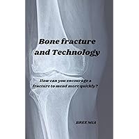 Bone fracture and Technology: How can you encourage a fracture to mend more quickly? Bone fracture and Technology: How can you encourage a fracture to mend more quickly? Kindle Hardcover Paperback