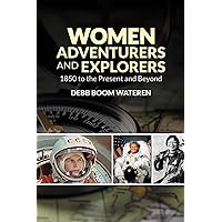 Women Adventurers and Explorers: 1850 to the Present and Beyond (Women Making History)