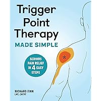Trigger Point Therapy Made Simple: Serious Pain Relief in 4 Easy Steps Trigger Point Therapy Made Simple: Serious Pain Relief in 4 Easy Steps Paperback Kindle Spiral-bound
