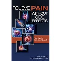 Relieve Pain Without Side Effects: You Can Be Pain-free, Naturally! Relieve Pain Without Side Effects: You Can Be Pain-free, Naturally! Paperback Kindle