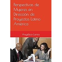 Perspectivas de Mujeres en Dirección de Proyectos Latino América (Spanish Edition)