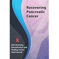 Recovering Pancreatic Cancer Journal & Notebook: Self Informing Detoxification and Healing tracker lined book for Treatment of Pancreatic Cancer, 6x9, Awareness Gifts