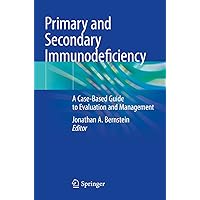 Primary and Secondary Immunodeficiency: A Case-Based Guide to Evaluation and Management Primary and Secondary Immunodeficiency: A Case-Based Guide to Evaluation and Management Paperback Kindle Hardcover