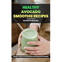 Healthy Avocado Smoothie Recipes: Effortless and Speedy Avocado Blends Featuring Gluten-Free, Low Cholesterol Whole Foods for Enhancing Immunity, Aiding in Weight Loss, and Combating Inflammation Healthy Avocado Smoothie Recipes: Effortless and Speedy Avocado Blends Featuring Gluten-Free, Low Cholesterol Whole Foods for Enhancing Immunity, Aiding in Weight Loss, and Combating Inflammation Kindle Paperback