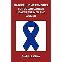 NATURAL HOME REMEDIES FOR COLON CANCER HEALTH FOR MEN AND WOMEN