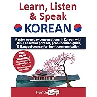 Learn, Listen & Speak Korean: Master everyday conversations in Korean with 1,000+ essential phrases, pronunciation guide, & Hangeul course for fluent communication