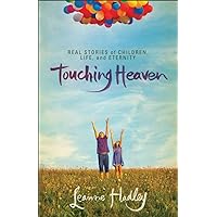 Touching Heaven: Real Stories of Children, Life, and Eternity Touching Heaven: Real Stories of Children, Life, and Eternity Paperback Kindle