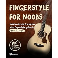 Fingerstyle For Noobs: How to Decode & Progress With Fingerstyle Guitar in Under 23 Days: 140 Exercises Included Fingerstyle For Noobs: How to Decode & Progress With Fingerstyle Guitar in Under 23 Days: 140 Exercises Included Paperback Kindle