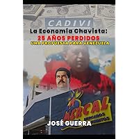 La Economía Chavista: 25 Años Perdidos: Una Popuesta para Venezuela (Spanish Edition) La Economía Chavista: 25 Años Perdidos: Una Popuesta para Venezuela (Spanish Edition) Paperback Kindle