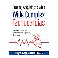 Getting Acquainted With Wide Complex Tachycardias: A Workbook for the Electrocardiographically Confused! Getting Acquainted With Wide Complex Tachycardias: A Workbook for the Electrocardiographically Confused! Paperback