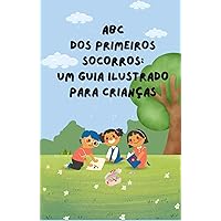 Manual ABC dos primeiros socorros um gruia ilustrado para crianças: Manual ABC dos primeiros socorros um gruia ilustrado para crianças (Portuguese Edition)