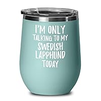 I Am Only Talking To My Swedish Lapphund Today Wine Glass Funny Gift Pet Lover Insulated Tumbler With Lid 12 Oz Teal