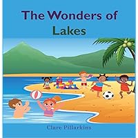The Wonders of Lakes: A Fun and Informative Environment Book for Kids Ages 4-8 (The Wonders Series 3)