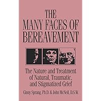 The Many Faces Of Bereavement: The Nature And Treatment Of Natural, Traumatic, and Stigmatized Grief The Many Faces Of Bereavement: The Nature And Treatment Of Natural, Traumatic, and Stigmatized Grief Hardcover Kindle Paperback