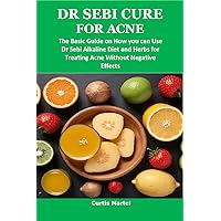 DR SEBI CURE FOR ACNE: The Basic Guide on How you can Use Dr Sebi Alkaline Diet and Herbs for Treating Acne Without Negative Effects DR SEBI CURE FOR ACNE: The Basic Guide on How you can Use Dr Sebi Alkaline Diet and Herbs for Treating Acne Without Negative Effects Kindle Paperback