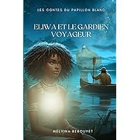 Eliwa et le Gardien Voyageur: Les contes du Papillon Blanc (French Edition) Eliwa et le Gardien Voyageur: Les contes du Papillon Blanc (French Edition) Paperback