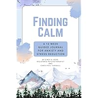 Finding Calm: A Guided Journal for Anxiety and Stress Reduction: 12 Weeks Of Support To Ease Worries and Cultivate A Positive Mindset