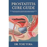 PROSTATITIS CURE GUIDE: The Ultimate Remedy Guide For Patients On Understanding Everything About The Causes, Symptoms, Treatments, Preventions And How To Recover PROSTATITIS CURE GUIDE: The Ultimate Remedy Guide For Patients On Understanding Everything About The Causes, Symptoms, Treatments, Preventions And How To Recover Paperback Kindle