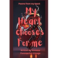 My Heart chooses For me: poems from my heart My Heart chooses For me: poems from my heart Paperback Kindle