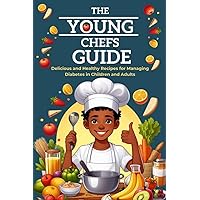 The Young Chefs Guide: Delicious and Healthy Recipes for Managing Diabetes in Children and Adults