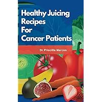 Healthy Juicing Recipes For Cancer Patients: Nutritious Fruit And Vegetable Juicing Cookbook With Vitamin-Enriched Recipes To Prevent, Fight, Combat, ... Living Long (Healthy Juicing Recipes for You) Healthy Juicing Recipes For Cancer Patients: Nutritious Fruit And Vegetable Juicing Cookbook With Vitamin-Enriched Recipes To Prevent, Fight, Combat, ... Living Long (Healthy Juicing Recipes for You) Paperback Kindle