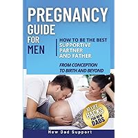 Pregnancy Guide for Men: How to Be the Best Supportive Partner and Father From Conception To Birth and Beyond: Plus 10 Life Hacks for New Dads (New Dad Survival Guide) Pregnancy Guide for Men: How to Be the Best Supportive Partner and Father From Conception To Birth and Beyond: Plus 10 Life Hacks for New Dads (New Dad Survival Guide) Paperback Audible Audiobook Kindle Hardcover