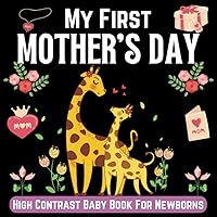 My First Mother’s Day High Contrast Baby Book for Newborns 0-12 Months: Black and White Pictures For My 1st MOTHER'S DAY Themed Images to Develop ... ... Gift - High Contrast Baby Books for Infants.