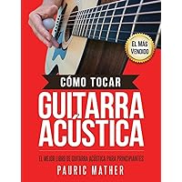 Cómo Tocar Guitarra Acústica: El Mejor Libro De Guitarra Acústica Para Principiantes (¡Hacemos que la guitarra sea fácil, para aprender y tocar!) (Spanish Edition)