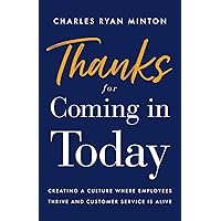 Thanks for Coming in Today: Creating a Culture Where Employees Thrive & Customer Service is Alive Thanks for Coming in Today: Creating a Culture Where Employees Thrive & Customer Service is Alive Paperback Kindle Hardcover