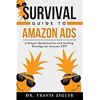 The Survival Guide to Amazon Ads: A Simple Optimization and Scaling Strategy for Amazon PPC (Amazon Advertising) The Survival Guide to Amazon Ads: A Simple Optimization and Scaling Strategy for Amazon PPC (Amazon Advertising) Paperback Kindle