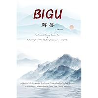 Bigu: An Ancient Chinese Taoism Art of Achieving Good Health, Weight Loss, and Longevity
